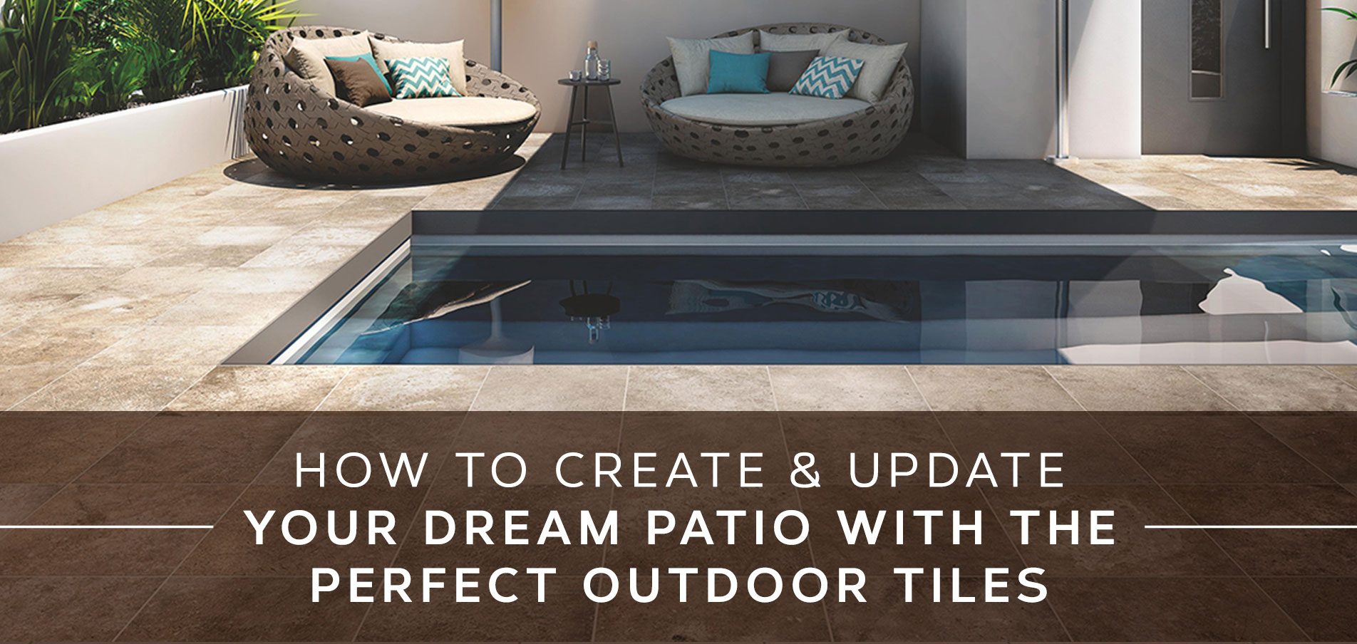 How To Create & Update Your Dream Patio with The Perfect Outdoor Tiles